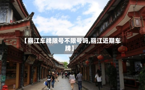 【丽江车牌限号不限号吗,丽江近期车牌】-第3张图片