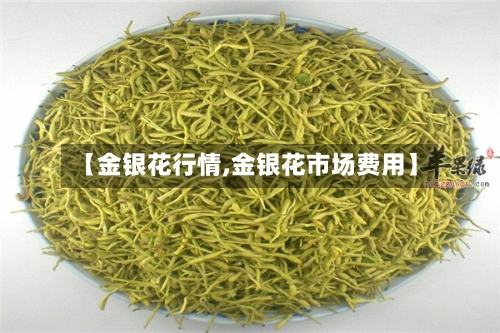 【金银花行情,金银花市场费用】