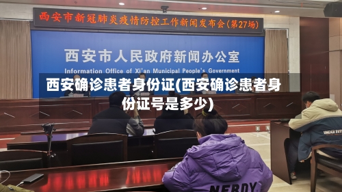 西安确诊患者身份证(西安确诊患者身份证号是多少)