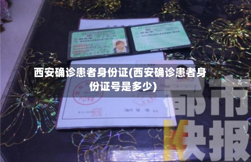 西安确诊患者身份证(西安确诊患者身份证号是多少)-第2张图片