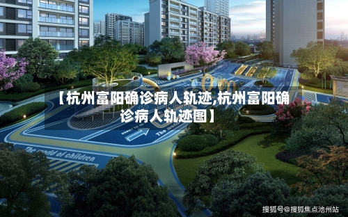 【杭州富阳确诊病人轨迹,杭州富阳确诊病人轨迹图】