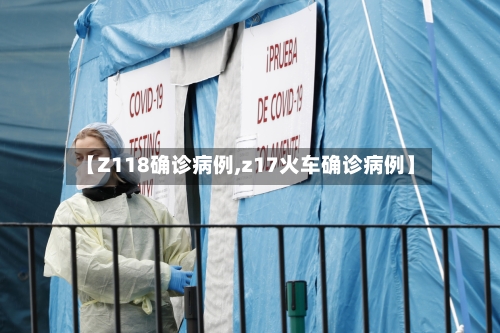 【Z118确诊病例,z17火车确诊病例】