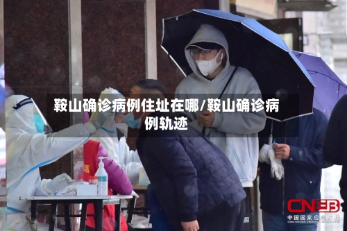 鞍山确诊病例住址在哪/鞍山确诊病例轨迹