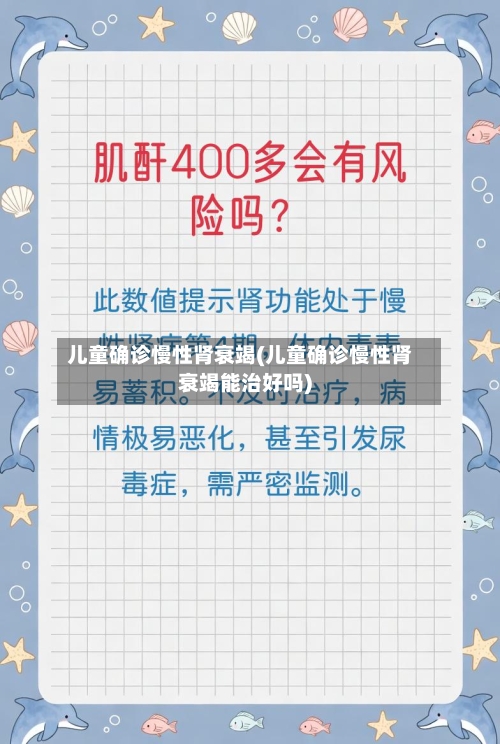 儿童确诊慢性肾衰竭(儿童确诊慢性肾衰竭能治好吗)-第2张图片