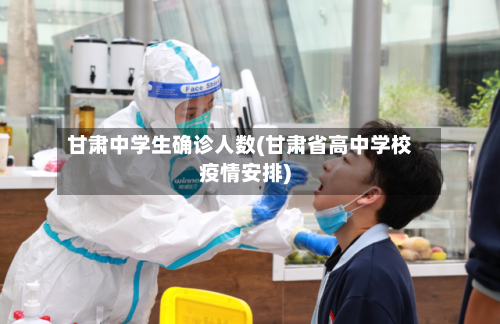 甘肃中学生确诊人数(甘肃省高中学校疫情安排)-第2张图片