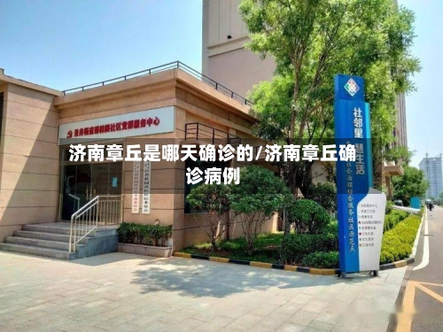 济南章丘是哪天确诊的/济南章丘确诊病例