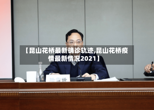【昆山花桥最新确诊轨迹,昆山花桥疫情最新情况2021】-第3张图片