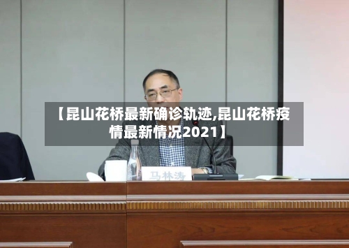 【昆山花桥最新确诊轨迹,昆山花桥疫情最新情况2021】