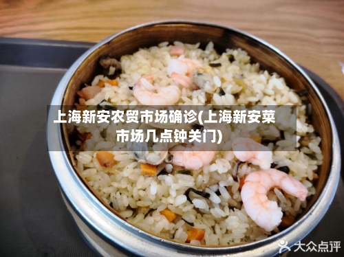 上海新安农贸市场确诊(上海新安菜市场几点钟关门)