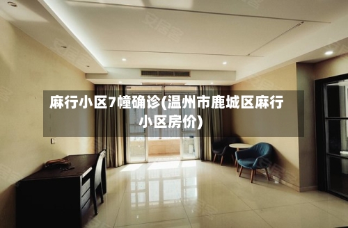 麻行小区7幢确诊(温州市鹿城区麻行小区房价)-第2张图片