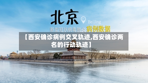 【西安确诊病例交叉轨迹,西安确诊两名的行动轨迹】-第2张图片