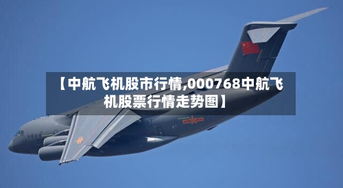 【中航飞机股市行情,000768中航飞机股票行情走势图】-第2张图片
