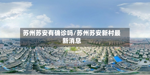 苏州苏安有确诊吗/苏州苏安新村最新消息-第3张图片