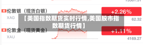 【美国指数期货实时行情,美国股市指数期货行情】-第2张图片