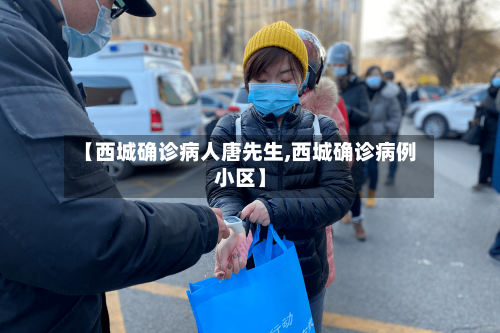 【西城确诊病人唐先生,西城确诊病例小区】