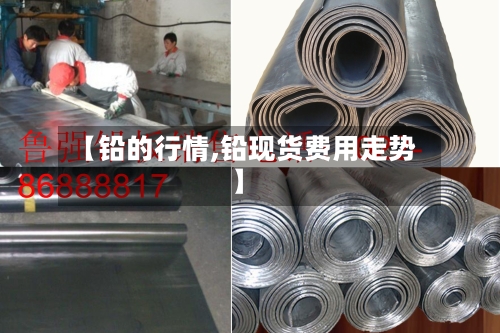 【铅的行情,铅现货费用走势】-第3张图片