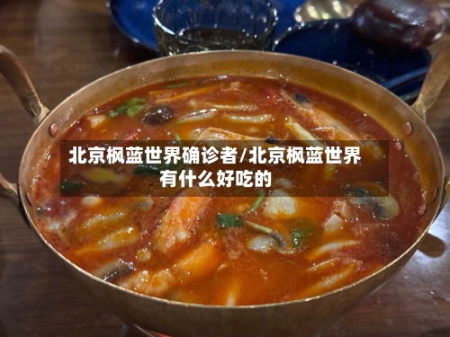 北京枫蓝世界确诊者/北京枫蓝世界有什么好吃的-第2张图片