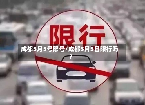 成都5月5号限号/成都5月5日限行吗?