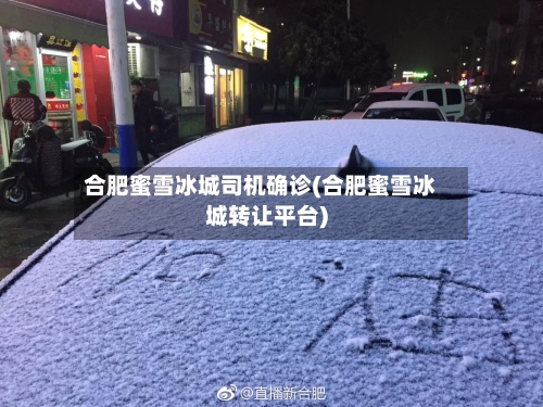 合肥蜜雪冰城司机确诊(合肥蜜雪冰城转让平台)-第2张图片